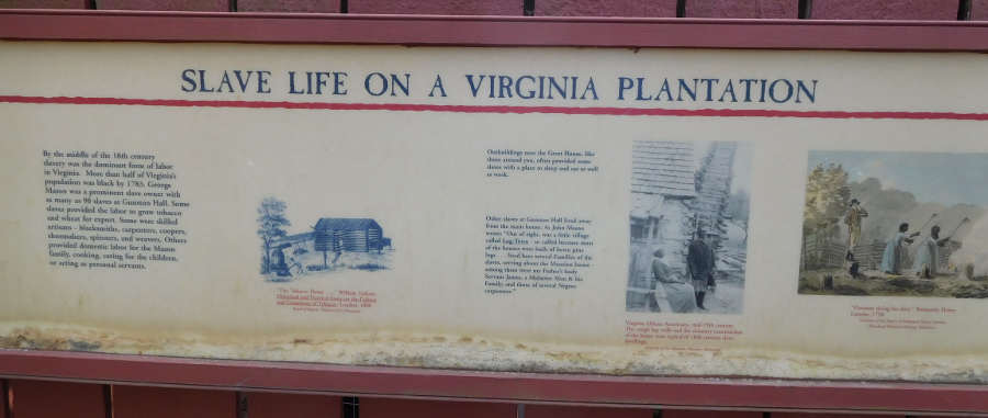 the slave quarters at Log Town in the woods west of the mansion at Gunston Hall are mentioned in some interpretive signs, but none of those pine log structures were re-created like other wooden outbuildings